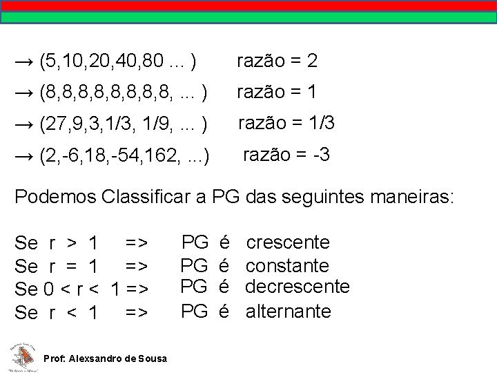 → (5, 10, 20, 40, 80. . . ) razão = 2 → (8,