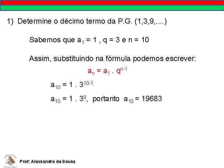 1) Determine o décimo termo da P. G. (1, 3, 9, . . )