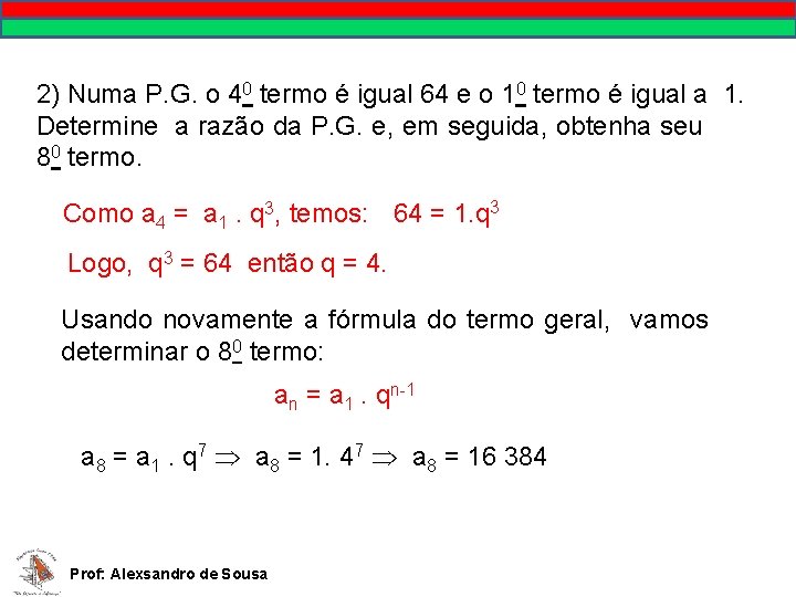 2) Numa P. G. o 40 termo é igual 64 e o 10 termo