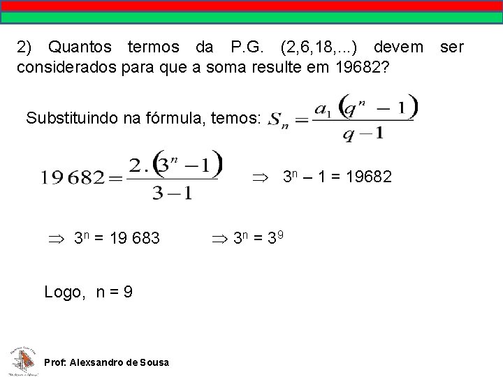 2) Quantos termos da P. G. (2, 6, 18, . . . ) devem