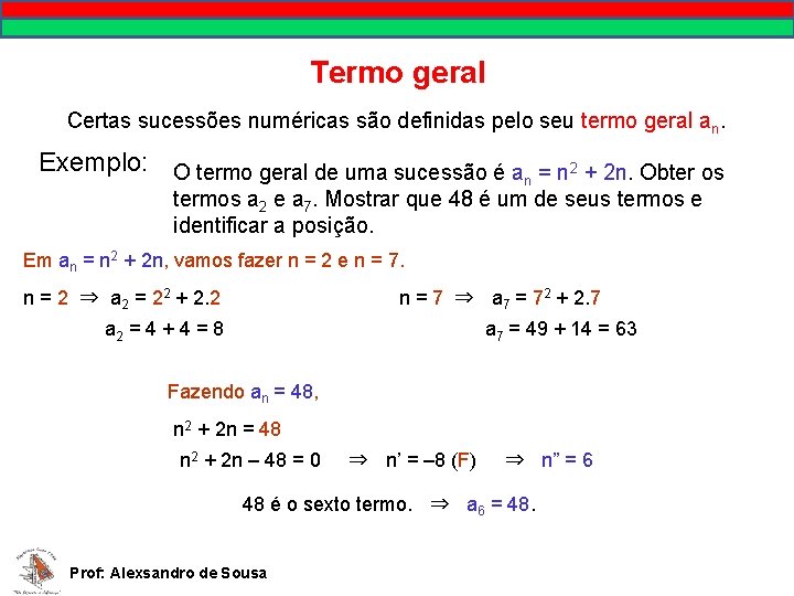Termo geral Certas sucessões numéricas são definidas pelo seu termo geral an. Exemplo: O