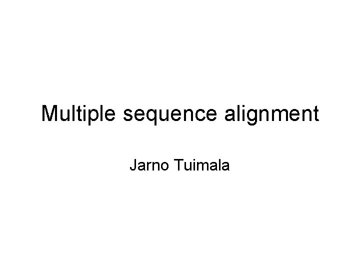 Multiple sequence alignment Jarno Tuimala 