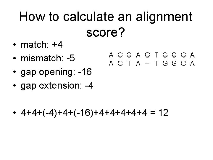  • • How to calculate an alignment score? match: +4 mismatch: -5 gap