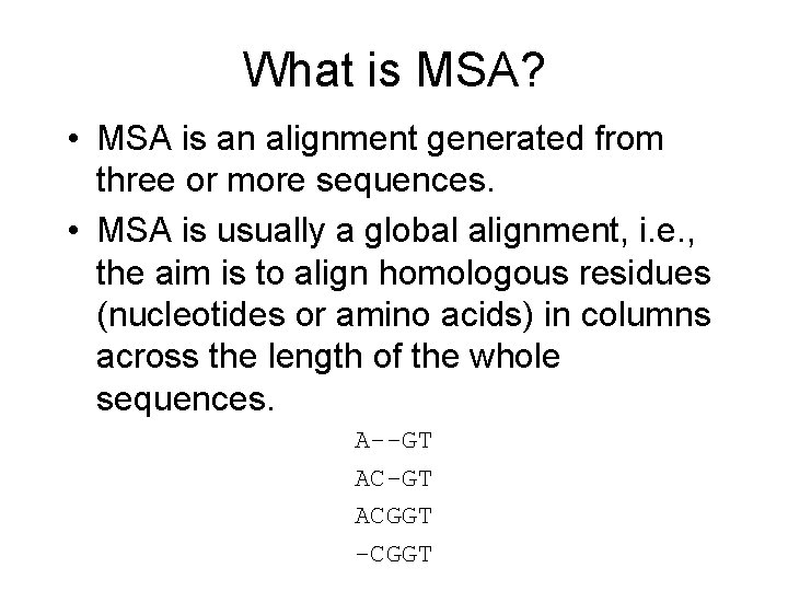 What is MSA? • MSA is an alignment generated from three or more sequences.