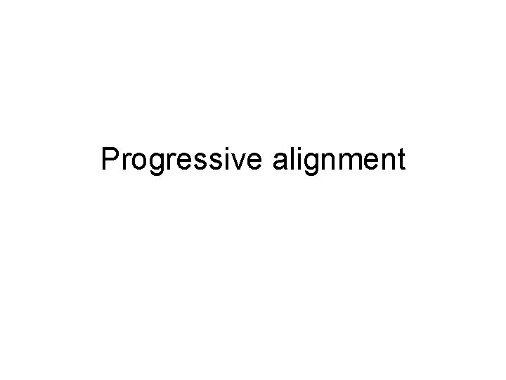 Progressive alignment 