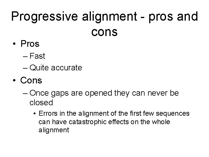 Progressive alignment - pros and cons • Pros – Fast – Quite accurate •