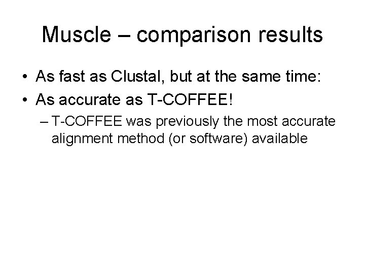 Muscle – comparison results • As fast as Clustal, but at the same time: