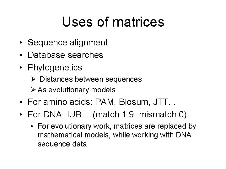 Uses of matrices • Sequence alignment • Database searches • Phylogenetics Ø Distances between