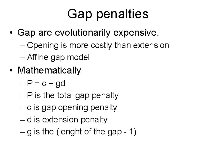 Gap penalties • Gap are evolutionarily expensive. – Opening is more costly than extension