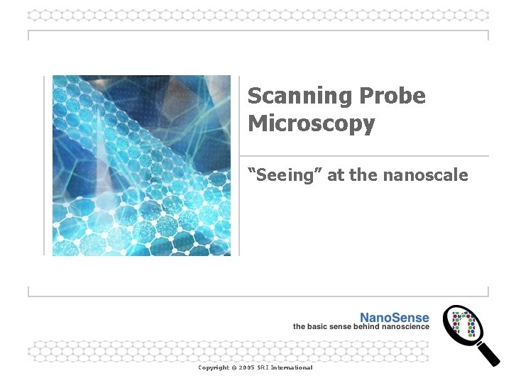 Scanning Probe Microscopy “Seeing” at the nanoscale Copyright © 2005 SRI International 
