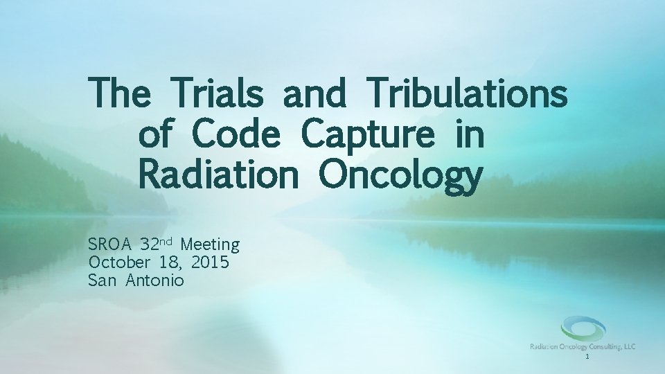 The Trials and Tribulations of Code Capture in Radiation Oncology SROA 32 nd Meeting