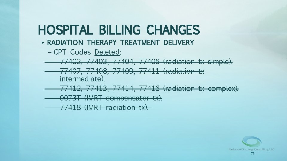 HOSPITAL BILLING CHANGES • RADIATION THERAPY TREATMENT DELIVERY – CPT Codes Deleted: – 77402,