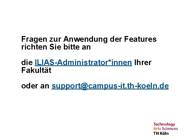 Fragen zur Anwendung der Features richten Sie bitte an die ILIAS-Administrator*innen Ihrer Fakultät oder