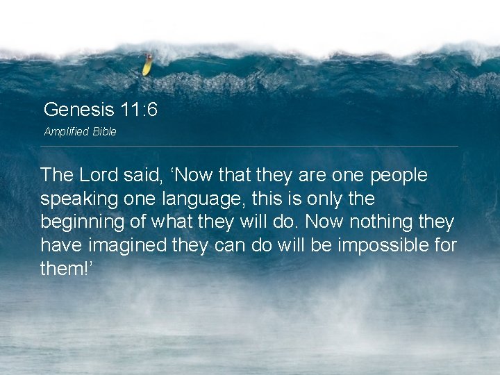 Genesis 11: 6 Amplified Bible The Lord said, ‘Now that they are one people