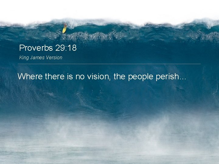 Proverbs 29: 18 King James Version Where there is no vision, the people perish…