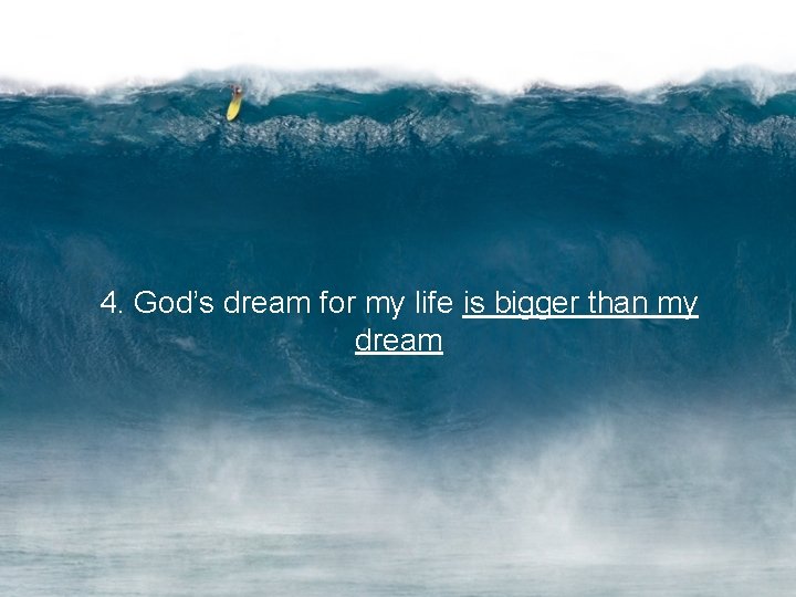 4. God’s dream for my life is bigger than my dream 
