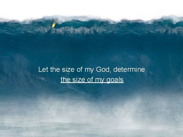 Let the size of my God, determine the size of my goals 