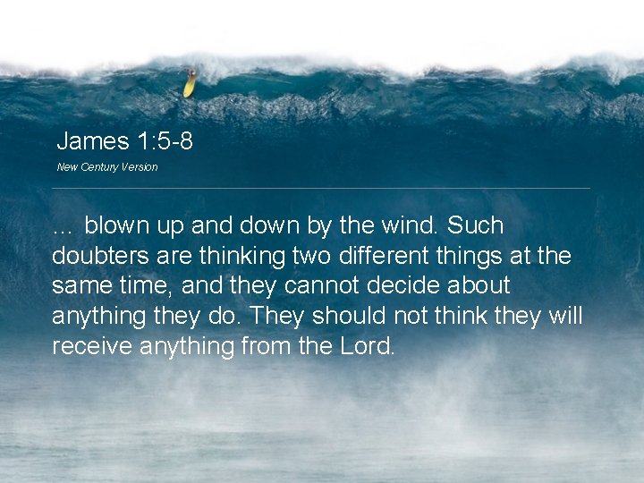 James 1: 5 -8 New Century Version … blown up and down by the