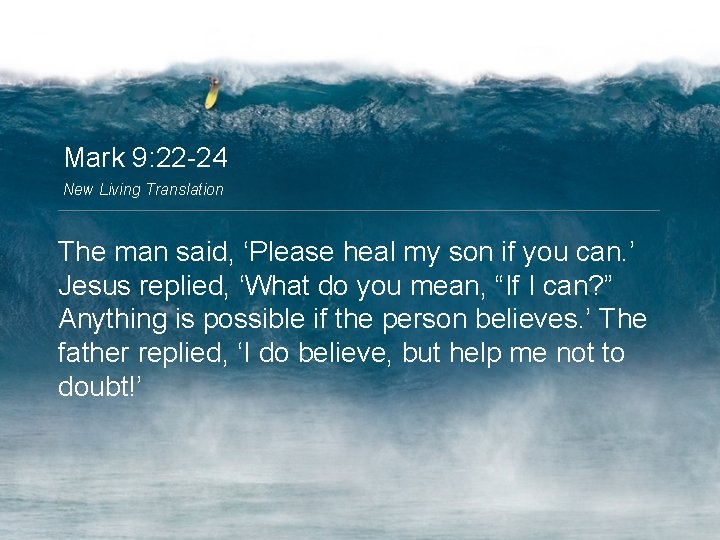 Mark 9: 22 -24 New Living Translation The man said, ‘Please heal my son
