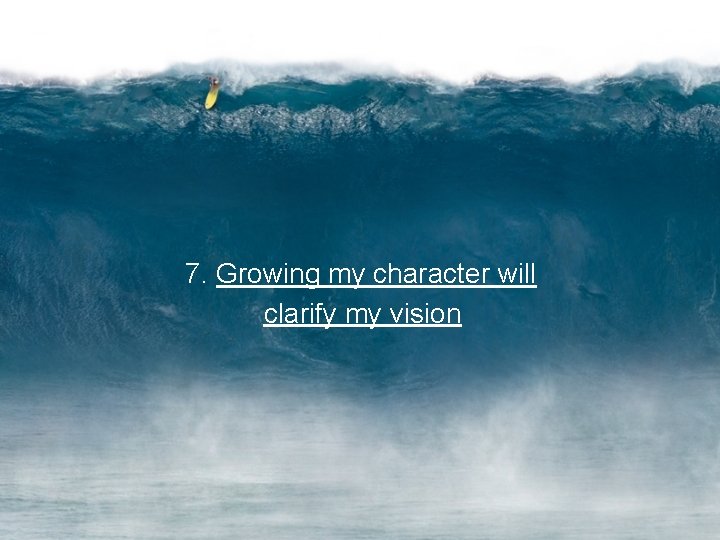 7. Growing my character will clarify my vision 