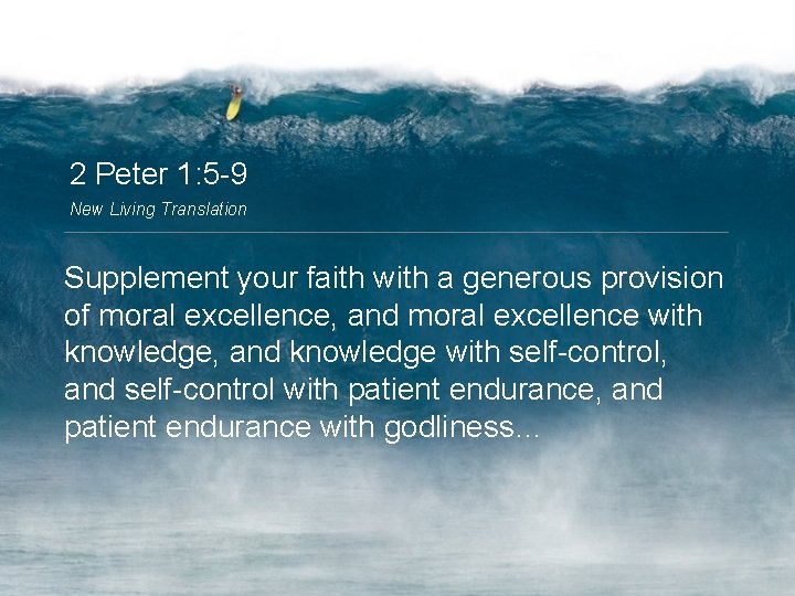 2 Peter 1: 5 -9 New Living Translation Supplement your faith with a generous