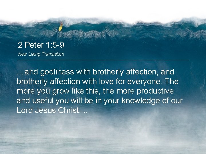 2 Peter 1: 5 -9 New Living Translation …and godliness with brotherly affection, and