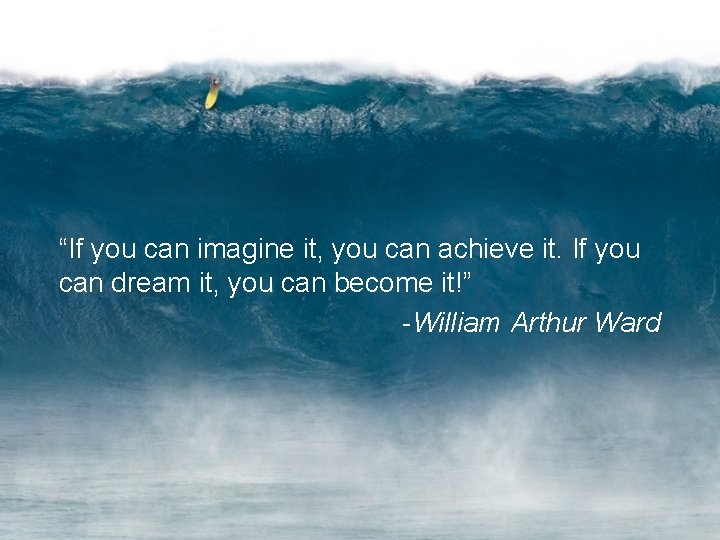 “If you can imagine it, you can achieve it. If you can dream it,