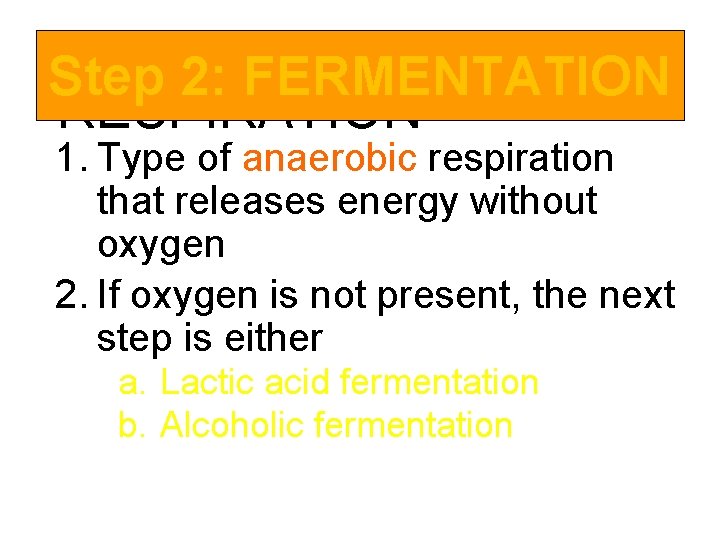 ANAEROBIC Step 2: FERMENTATION RESPIRATION 1. Type of anaerobic respiration that releases energy without