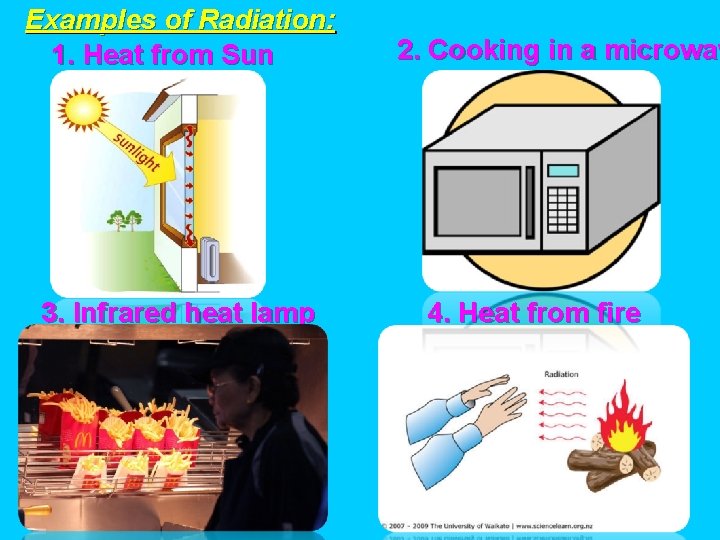 Examples of Radiation: 1. Heat from Sun 3. Infrared heat lamp 2. Cooking in