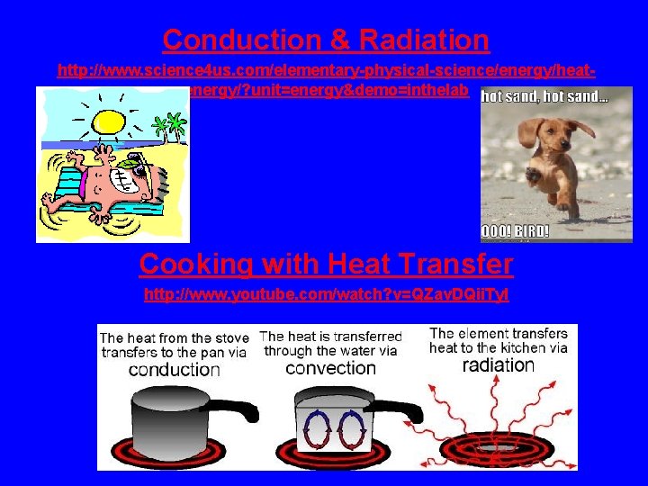 Conduction & Radiation http: //www. science 4 us. com/elementary-physical-science/energy/heatenergy/? unit=energy&demo=inthelab Cooking with Heat Transfer