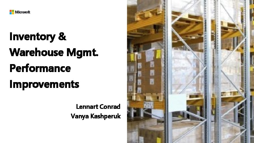 Microsoft Inventory & Warehouse Mgmt. Performance Improvements Lennart Conrad Vanya Kashperuk 