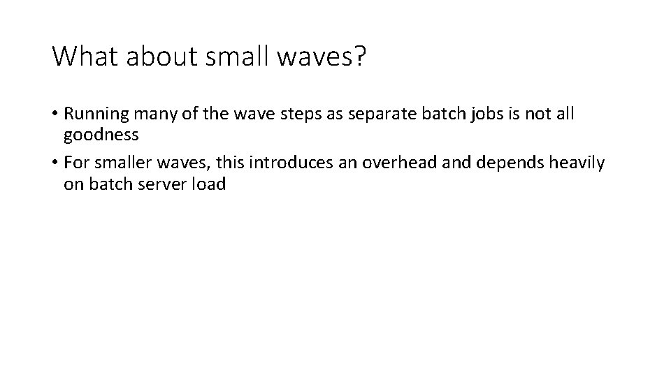 What about small waves? • Running many of the wave steps as separate batch