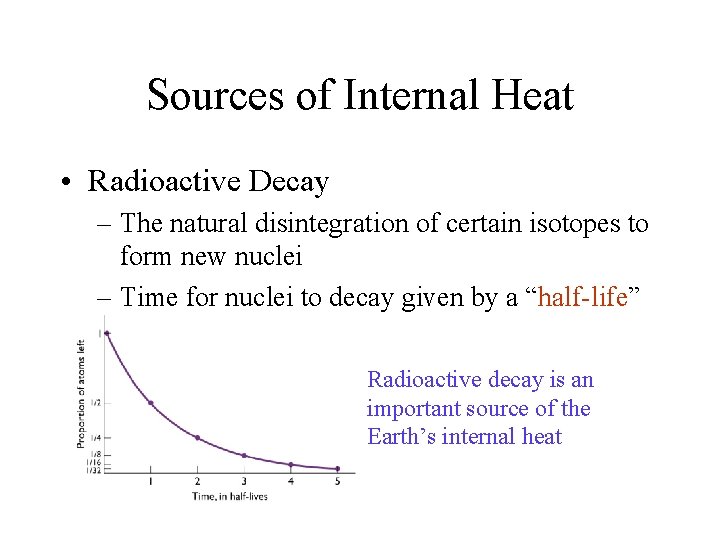 Sources of Internal Heat • Radioactive Decay – The natural disintegration of certain isotopes