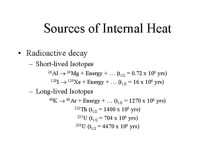 Sources of Internal Heat • Radioactive decay – Short-lived Isotopes ® 26 Mg +