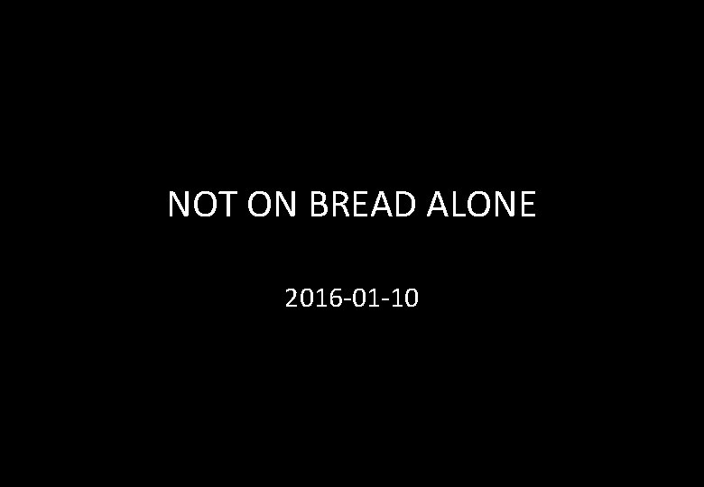 NOT ON BREAD ALONE 2016 -01 -10 