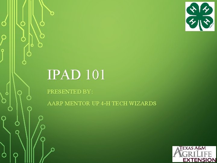 IPAD 101 PRESENTED BY: AARP MENTOR UP 4 -H TECH WIZARDS 