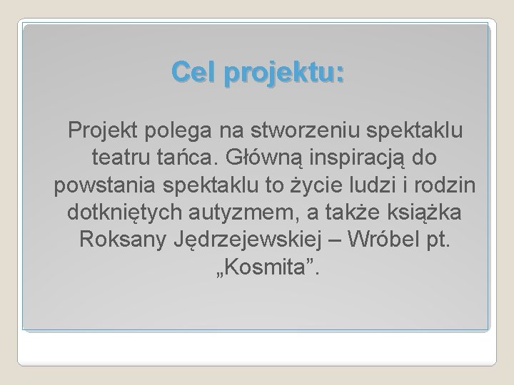 Cel projektu: Projekt polega na stworzeniu spektaklu teatru tańca. Główną inspiracją do powstania spektaklu