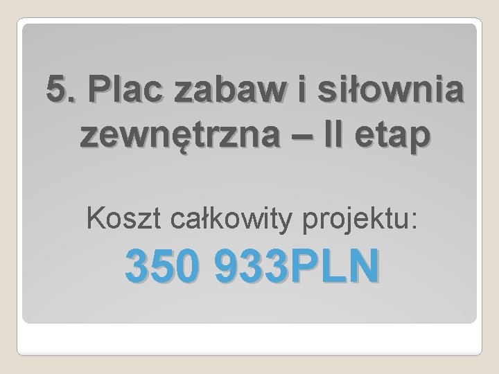 5. Plac zabaw i siłownia zewnętrzna – II etap Koszt całkowity projektu: 350 933