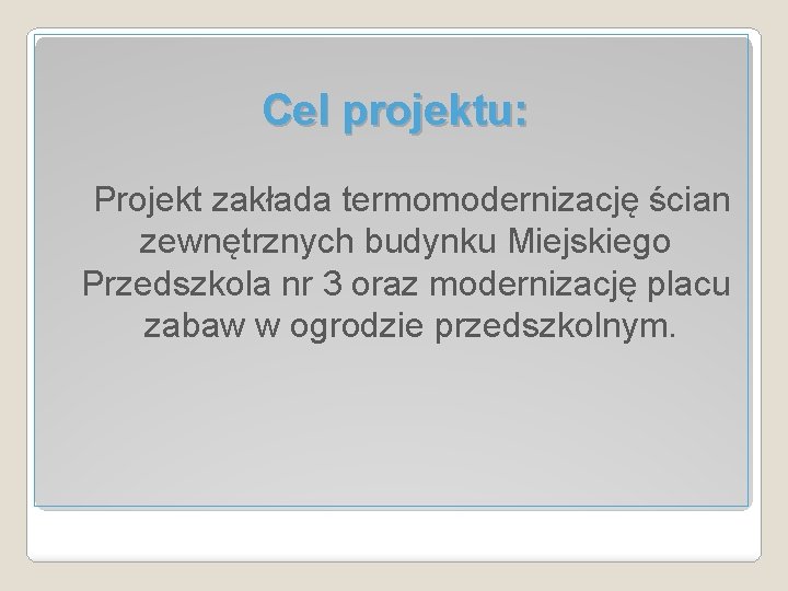 Cel projektu: Projekt zakłada termomodernizację ścian zewnętrznych budynku Miejskiego Przedszkola nr 3 oraz modernizację