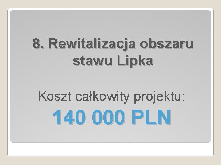 8. Rewitalizacja obszaru stawu Lipka Koszt całkowity projektu: 140 000 PLN 