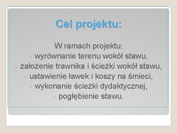 Cel projektu: W ramach projektu: - wyrównanie terenu wokół stawu, - założenie trawnika i