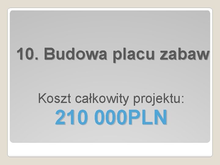 10. Budowa placu zabaw Koszt całkowity projektu: 210 000 PLN 