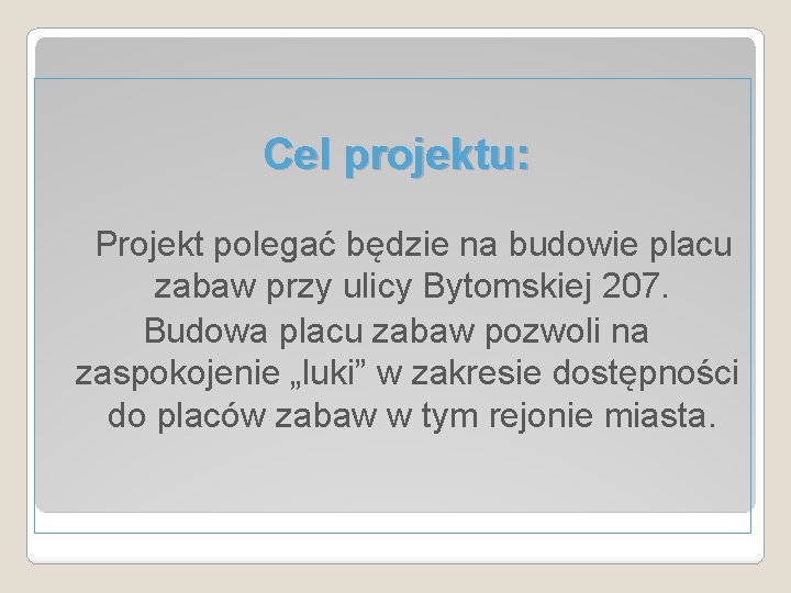 Cel projektu: Projekt polegać będzie na budowie placu zabaw przy ulicy Bytomskiej 207. Budowa
