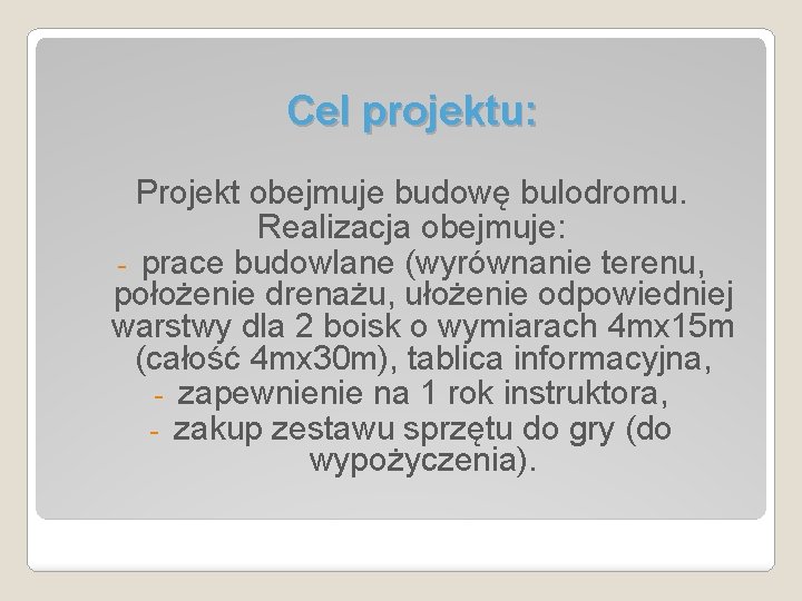 Cel projektu: Projekt obejmuje budowę bulodromu. Realizacja obejmuje: - prace budowlane (wyrównanie terenu, położenie