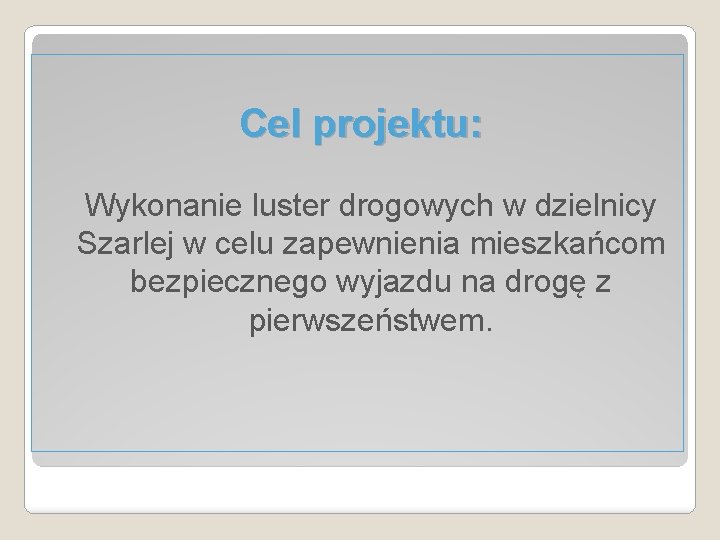 Cel projektu: Wykonanie luster drogowych w dzielnicy Szarlej w celu zapewnienia mieszkańcom bezpiecznego wyjazdu