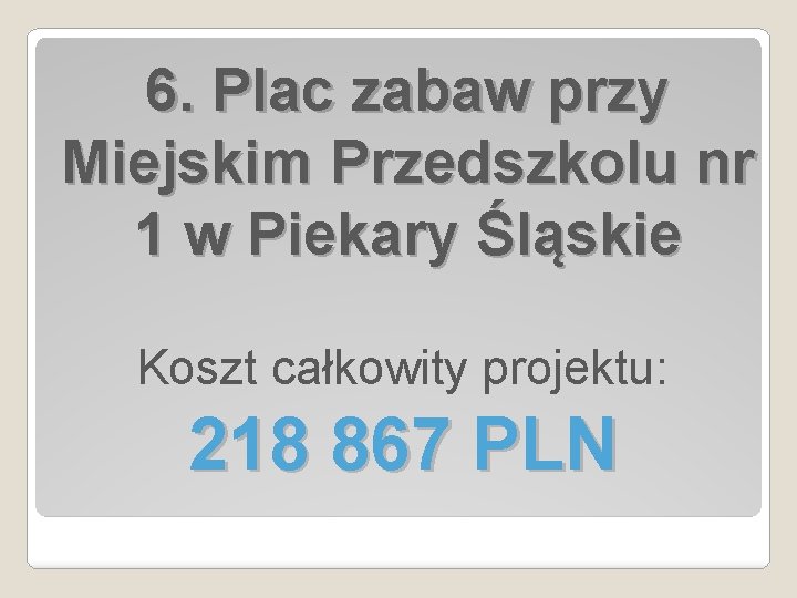 6. Plac zabaw przy Miejskim Przedszkolu nr 1 w Piekary Śląskie Koszt całkowity projektu: