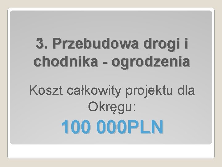 3. Przebudowa drogi i chodnika - ogrodzenia Koszt całkowity projektu dla Okręgu: 100 000