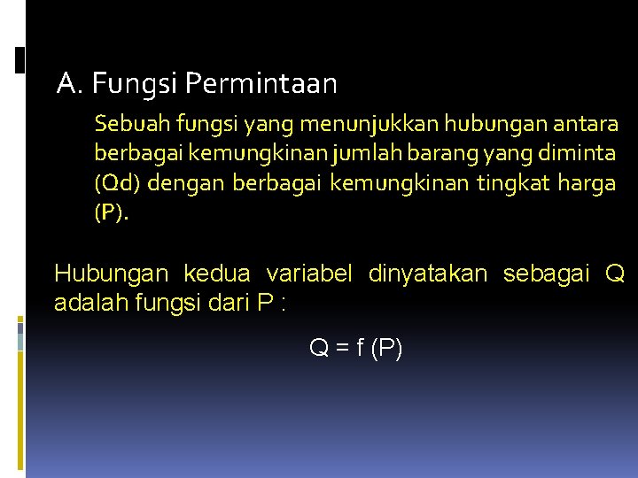 A. Fungsi Permintaan Sebuah fungsi yang menunjukkan hubungan antara berbagai kemungkinan jumlah barang yang