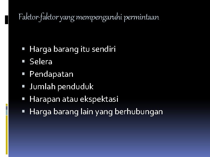 Faktor-faktor yang mempengaruhi permintaan Harga barang itu sendiri Selera Pendapatan Jumlah penduduk Harapan atau