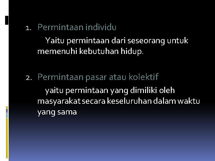 1. Permintaan individu Yaitu permintaan dari seseorang untuk memenuhi kebutuhan hidup. 2. Permintaan pasar